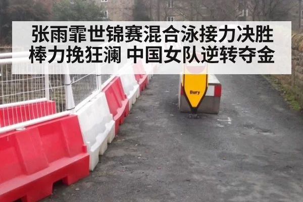 张雨霏世锦赛混合泳接力决胜棒力挽狂澜 中国女队逆转夺金